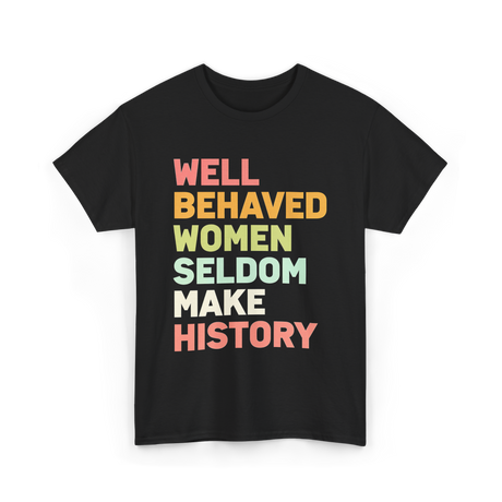 Well Behaved Women History Feminism T-Shirt - Black