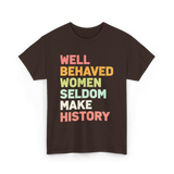 Well Behaved Women History Feminism T-Shirt - Dark Chocolate