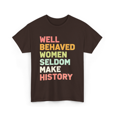 Well Behaved Women History Feminism T-Shirt - Dark Chocolate