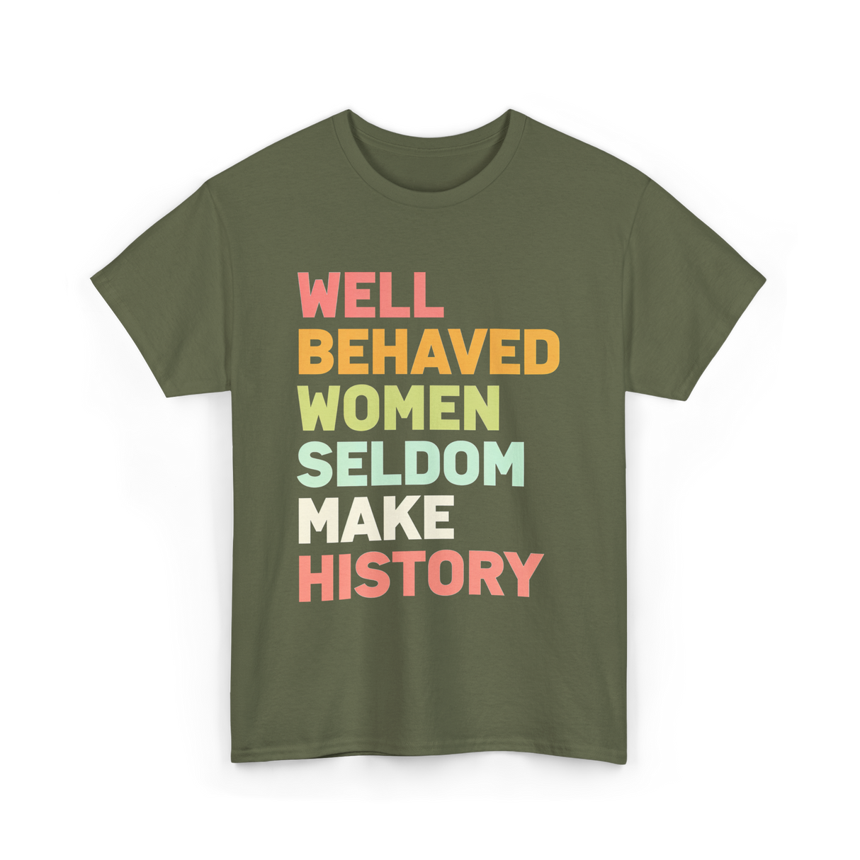 Well Behaved Women History Feminism T-Shirt - Military Green