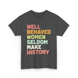 Well Behaved Women History Feminism T-Shirt - Dark Heather