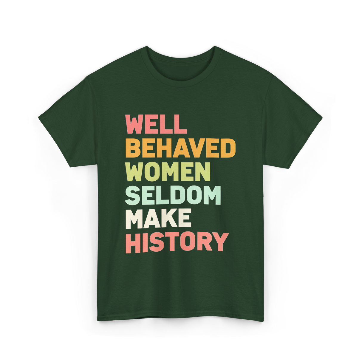 Well Behaved Women History Feminism T-Shirt - Forest Green