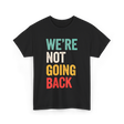 Were Not Going Back Vote T-Shirt - Black