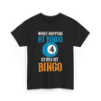 What Happens At Bingo T-Shirt - Black