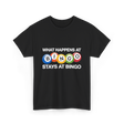 What Happens At Bingo T-Shirt - Black