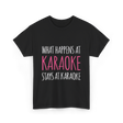 What Happens At Karaoke T-Shirt - Black