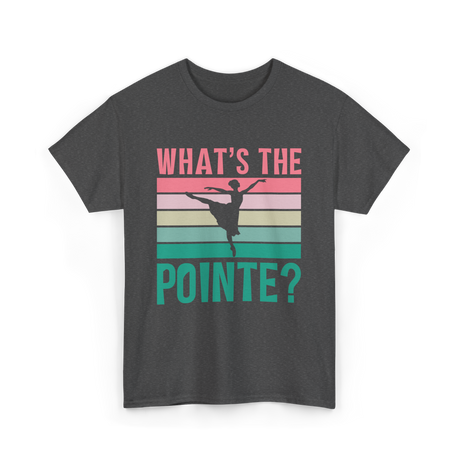 What's The Pointe Dance Ballet T-Shirt - Dark Heather