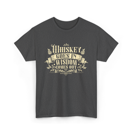 Whiskey Goes In Drinker Wisdom T-Shirt - Dark Heather