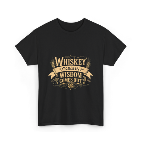 Whiskey Goes In Wisdom Comes Out Drinker T-Shirt - Black