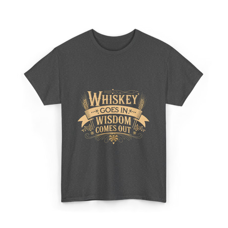 Whiskey Goes In Wisdom Comes Out Drinker T-Shirt - Dark Heather