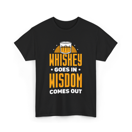 Whiskey Goes In Wisdom Drinking T-Shirt - Black