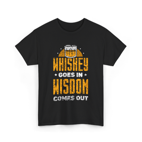 Whiskey Goes In Wisdom Drinking T-Shirt - Black