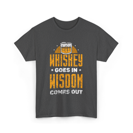 Whiskey Goes In Wisdom Drinking T-Shirt - Dark Heather