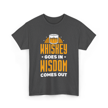 Whiskey Goes In Wisdom Drinking T-Shirt - Dark Heather