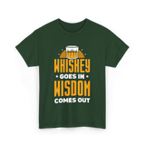 Whiskey Goes In Wisdom Drinking T-Shirt - Forest Green