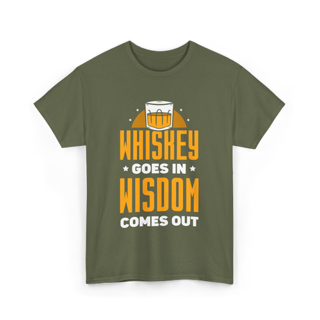 Whiskey Goes In Wisdom Drinking T-Shirt - Military Green