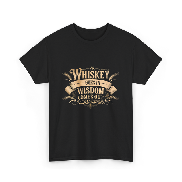 Whiskey Goes In Wisdom T-Shirt - Black