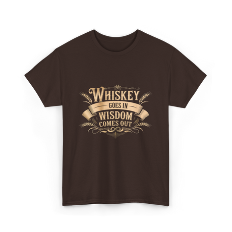 Whiskey Goes In Wisdom T-Shirt - Dark Chocolate