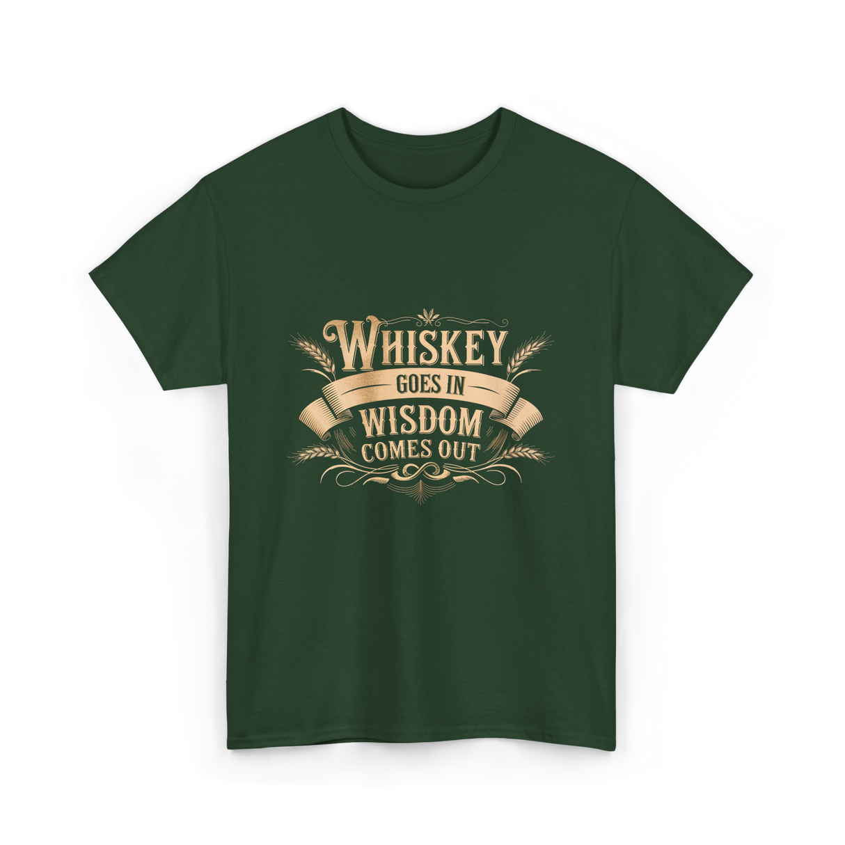 Whiskey Goes In Wisdom T-Shirt - Forest Green