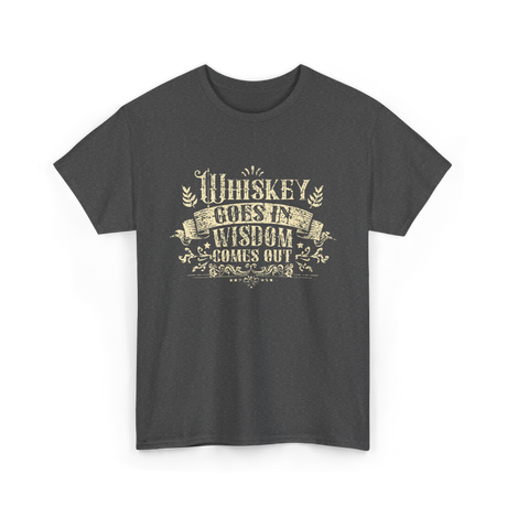 Whiskey Goes In Wisdom T-Shirt - Dark Heather