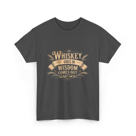 Whiskey Goes In Wisdom T-Shirt - Dark Heather