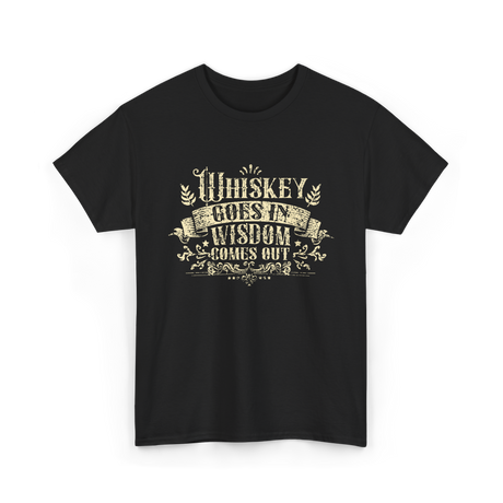 Whiskey Goes In Wisdom T-Shirt - Black