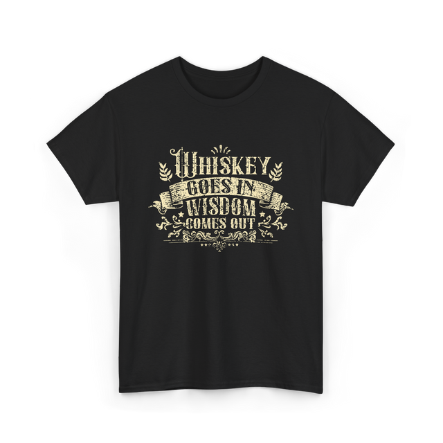 Whiskey Goes In Wisdom T-Shirt - Black