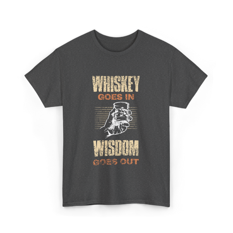 Whiskey Goes In Wisdom T-Shirt - Dark Heather