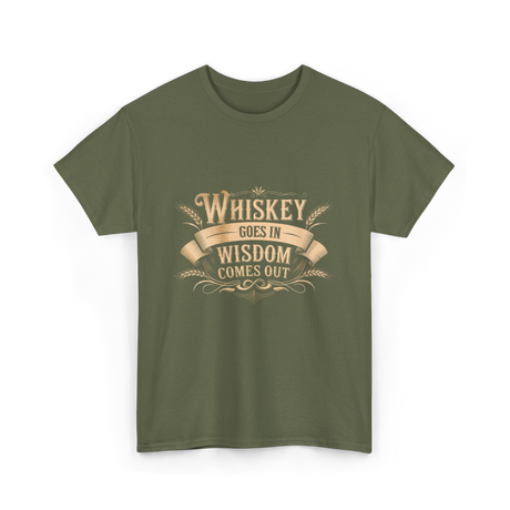 Whiskey Goes In Wisdom T-Shirt - Military Green