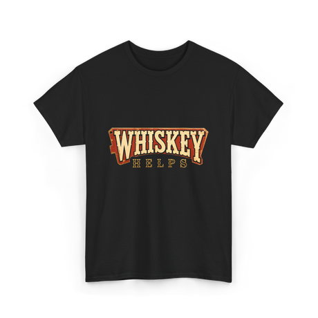 Whiskey Helps Drinkers T-Shirt - Black