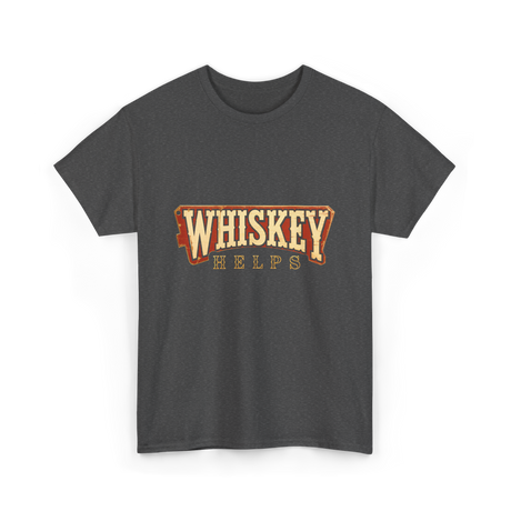 Whiskey Helps Drinkers T-Shirt - Dark Heather