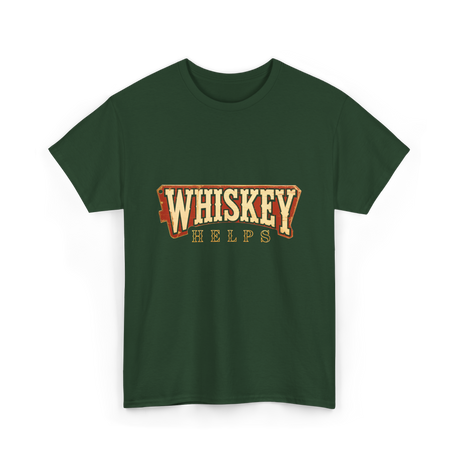 Whiskey Helps Drinkers T-Shirt - Forest Green