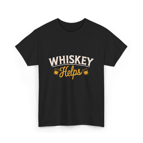 Whiskey Helps Whiskey Drinkers T-Shirt - Black