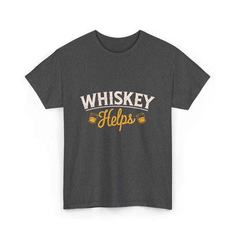 Whiskey Helps Whiskey Drinkers T-Shirt - Dark Heather