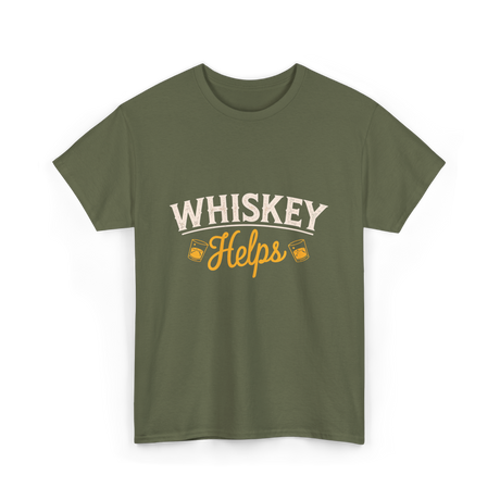 Whiskey Helps Whiskey Drinkers T-Shirt - Military Green