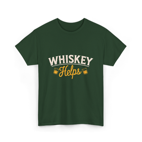 Whiskey Helps Whiskey Drinkers T-Shirt - Forest Green