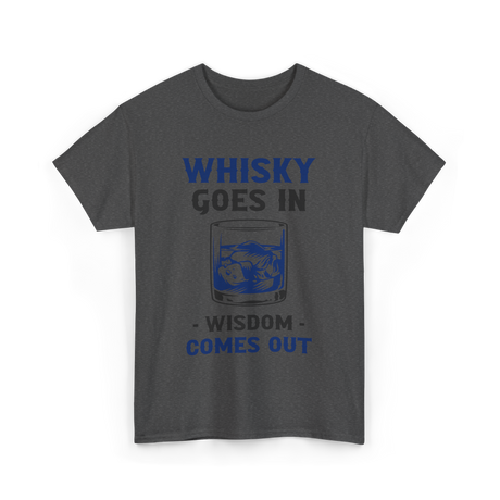 Whisky Comes Out Drinking Whisky T-Shirt - Dark Heather