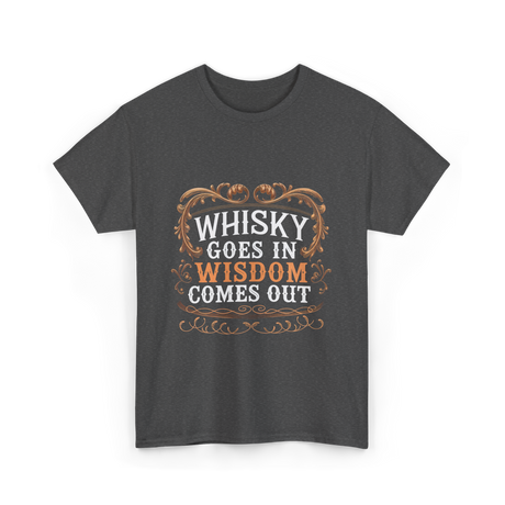 Whisky Goes In Wisdom Comes Out Whisky T-Shirt - Dark Heather