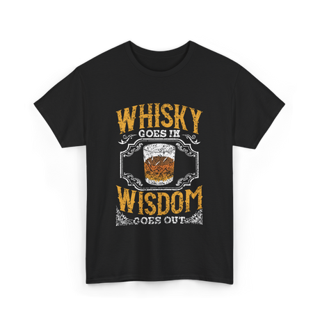 Whisky Goes In Wisdom Drinker T-Shirt - Black