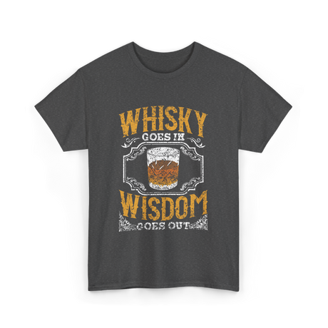 Whisky Goes In Wisdom Drinker T-Shirt - Dark Heather