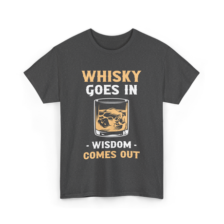 Whisky Goes In Wisdom Whiskey T-Shirt - Dark Heather