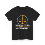 Who Wants To Have Argument Law T-Shirt - Black