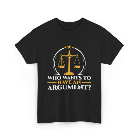 Who Wants To Have Argument Law T-Shirt - Black