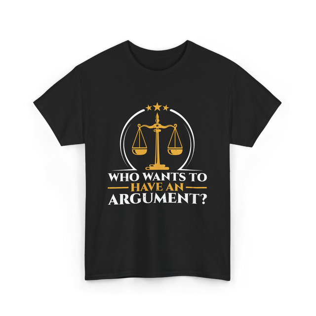 Who Wants To Have Argument Law T-Shirt - Black