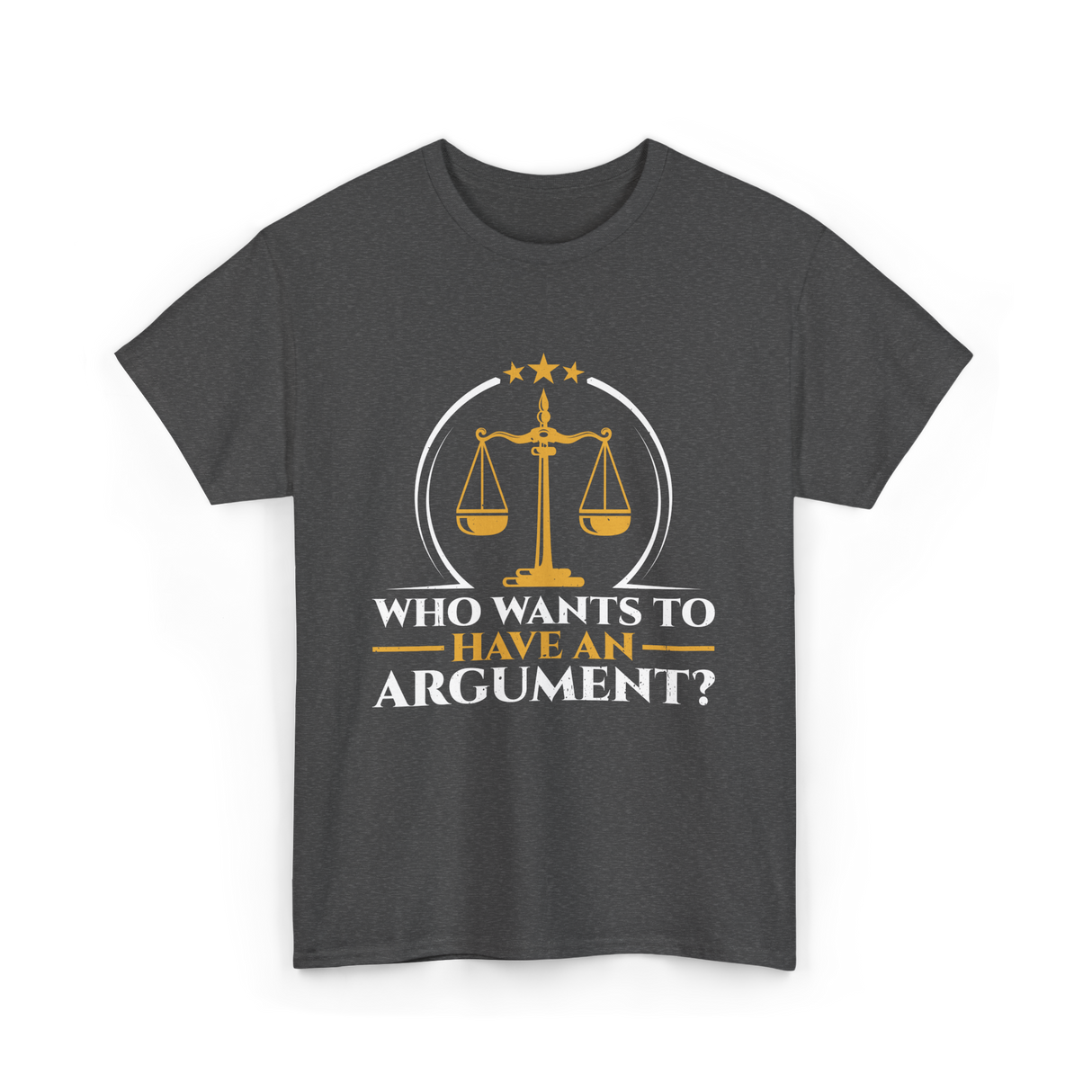 Who Wants To Have Argument Law T-Shirt - Dark Heather