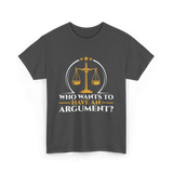 Who Wants To Have Argument Law T-Shirt - Dark Heather