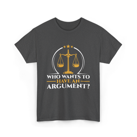 Who Wants To Have Argument Law T-Shirt - Dark Heather