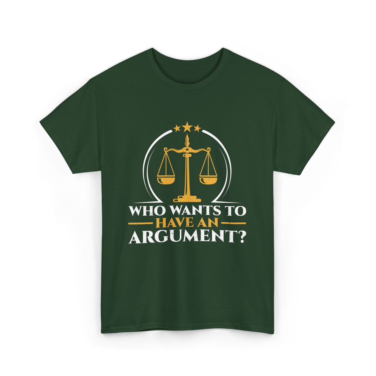 Who Wants To Have Argument Law T-Shirt - Forest Green