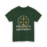 Who Wants To Have Argument Law T-Shirt - Forest Green