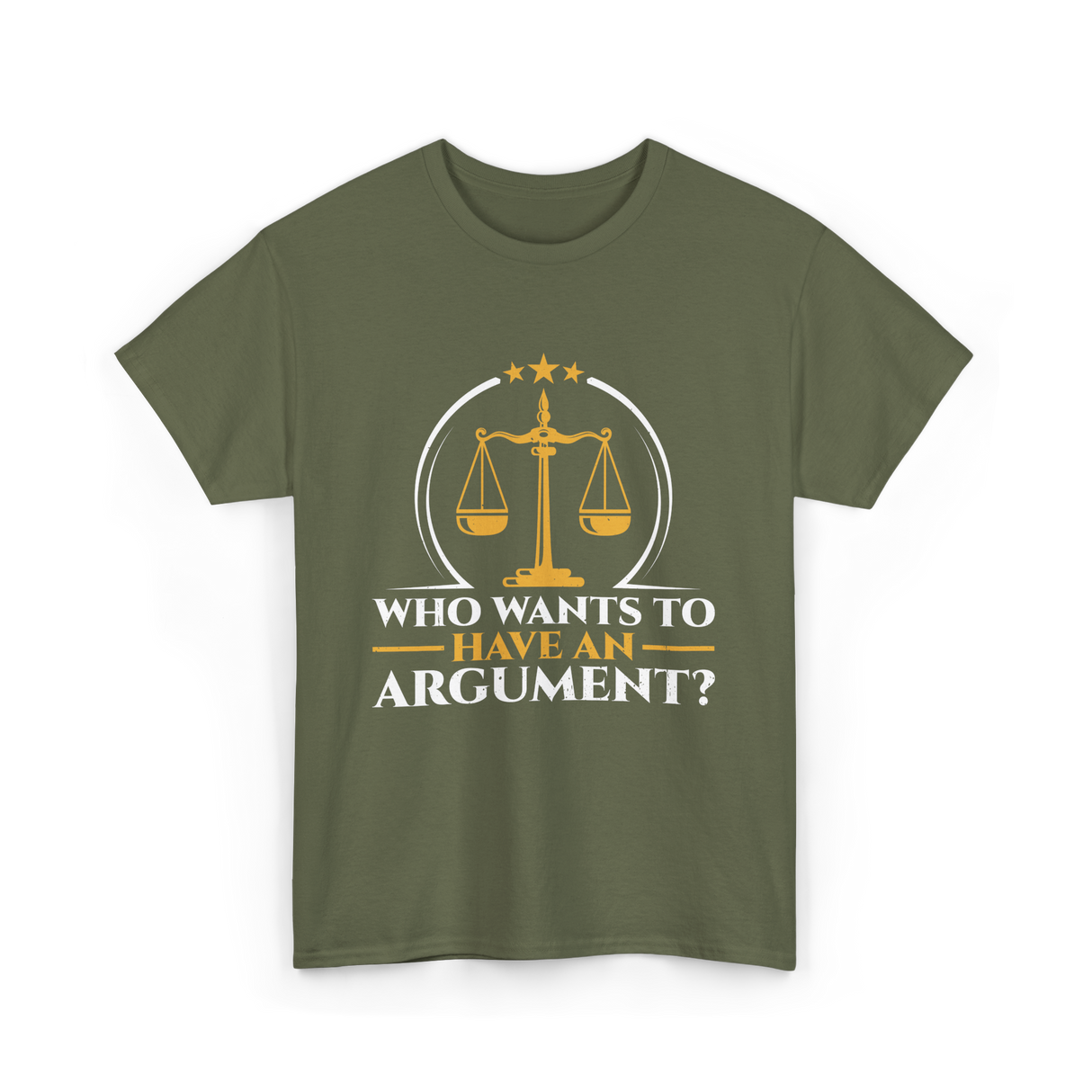 Who Wants To Have Argument Law T-Shirt - Military Green